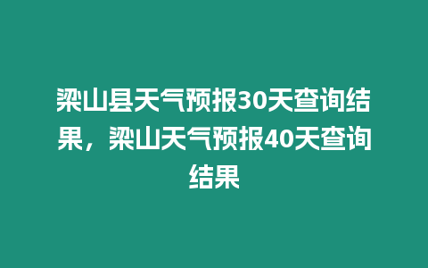 梁山縣天氣預報30天查詢結果，梁山天氣預報40天查詢結果