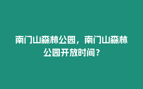 南門山森林公園，南門山森林公園開放時間？