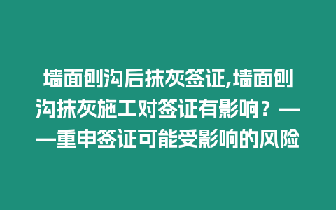 墻面刨溝后抹灰簽證,墻面刨溝抹灰施工對簽證有影響？——重申簽證可能受影響的風險