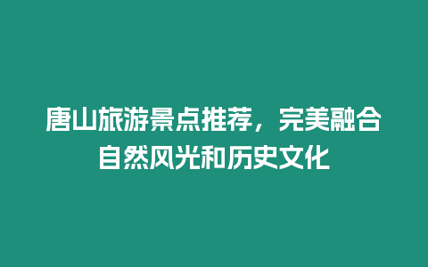 唐山旅游景點推薦，完美融合自然風光和歷史文化