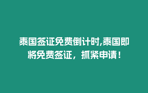 泰國簽證免費倒計時,泰國即將免費簽證，抓緊申請！