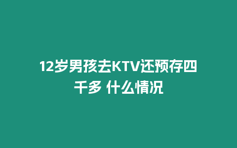 12歲男孩去KTV還預存四千多 什么情況