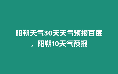 陽朔天氣30天天氣預報百度，陽朔10天氣預報