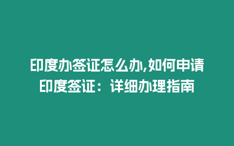 印度辦簽證怎么辦,如何申請印度簽證：詳細辦理指南