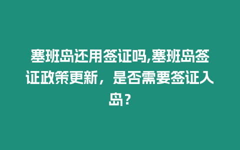 塞班島還用簽證嗎,塞班島簽證政策更新，是否需要簽證入島？