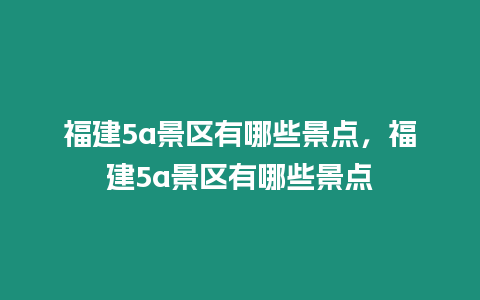 福建5a景區有哪些景點，福建5a景區有哪些景點