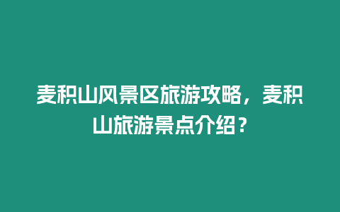 麥積山風景區(qū)旅游攻略，麥積山旅游景點介紹？