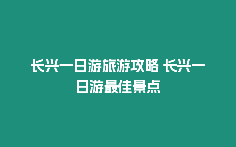 長興一日游旅游攻略 長興一日游最佳景點