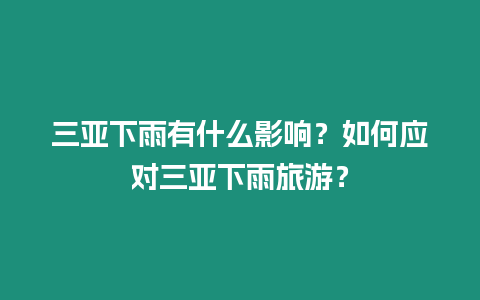 三亞下雨有什么影響？如何應對三亞下雨旅游？