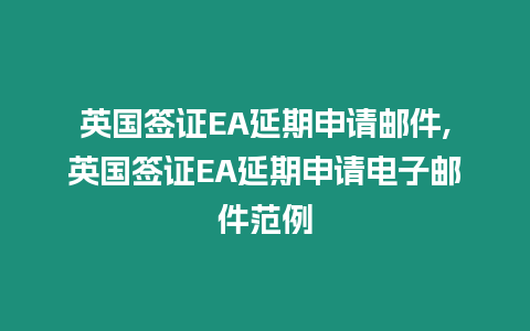 英國簽證EA延期申請郵件,英國簽證EA延期申請電子郵件范例