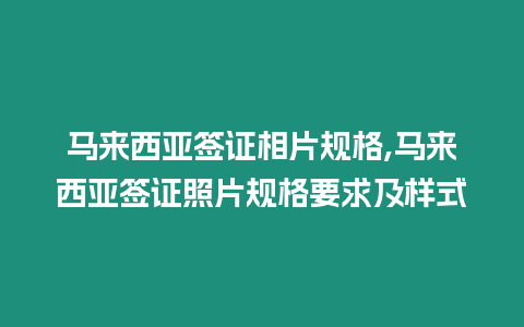 馬來西亞簽證相片規格,馬來西亞簽證照片規格要求及樣式