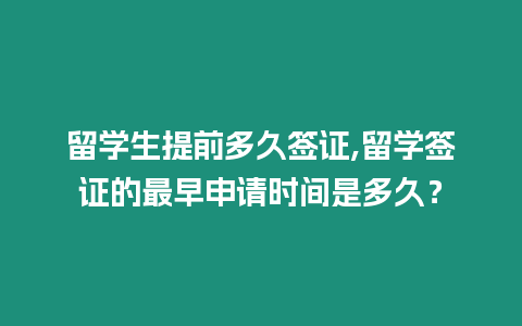 留學(xué)生提前多久簽證,留學(xué)簽證的最早申請(qǐng)時(shí)間是多久？