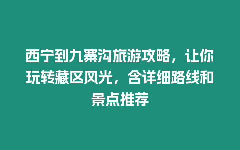 西寧到九寨溝旅游攻略，讓你玩轉(zhuǎn)藏區(qū)風(fēng)光，含詳細(xì)路線和景點(diǎn)推薦