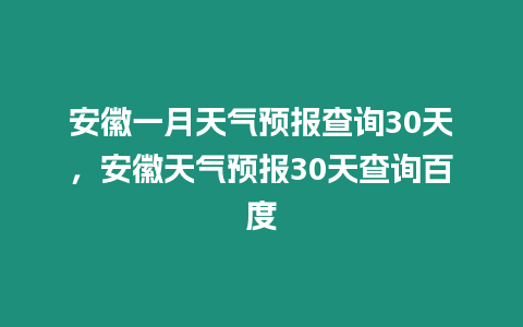 安徽一月天氣預報查詢30天，安徽天氣預報30天查詢百度