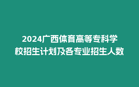 2024廣西體育高等專科學校招生計劃及各專業招生人數