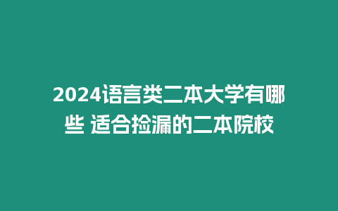 2024語言類二本大學有哪些 適合撿漏的二本院校