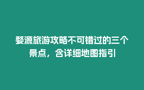 婺源旅游攻略不可錯過的三個景點，含詳細地圖指引