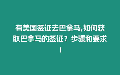 有美國簽證去巴拿馬,如何獲取巴拿馬的簽證？步驟和要求！