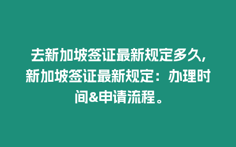 去新加坡簽證最新規定多久,新加坡簽證最新規定：辦理時間&申請流程。