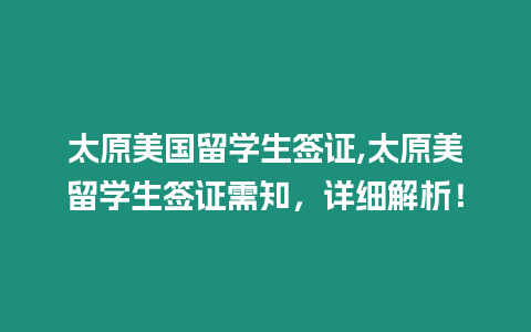 太原美國留學生簽證,太原美留學生簽證需知，詳細解析！