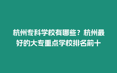 杭州?？茖W(xué)校有哪些？杭州最好的大專重點(diǎn)學(xué)校排名前十