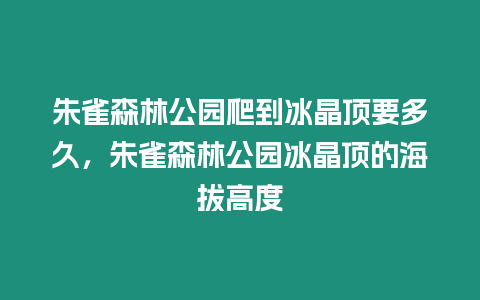 朱雀森林公園爬到冰晶頂要多久，朱雀森林公園冰晶頂的海拔高度