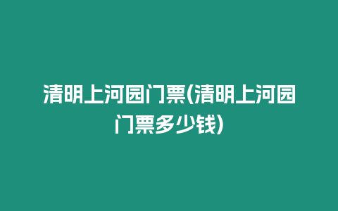 清明上河園門票(清明上河園門票多少錢)