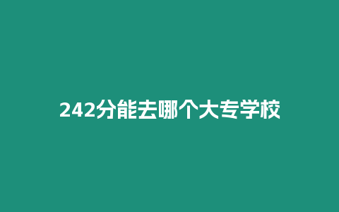 242分能去哪個大專學(xué)校