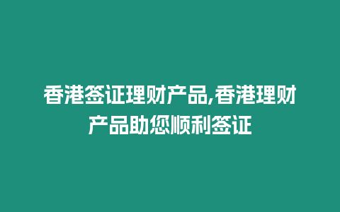 香港簽證理財產品,香港理財產品助您順利簽證