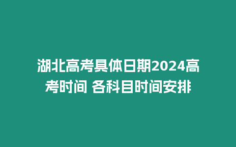 湖北高考具體日期2024高考時間 各科目時間安排