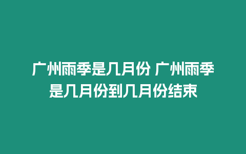 廣州雨季是幾月份 廣州雨季是幾月份到幾月份結(jié)束