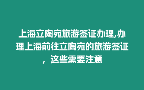 上海立陶宛旅游簽證辦理,辦理上海前往立陶宛的旅游簽證，這些需要注意