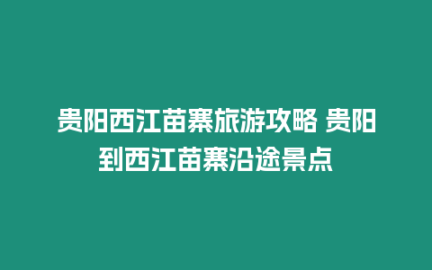 貴陽西江苗寨旅游攻略 貴陽到西江苗寨沿途景點