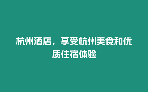 杭州酒店，享受杭州美食和優(yōu)質(zhì)住宿體驗(yàn)