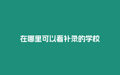 在哪里可以看補錄的學校