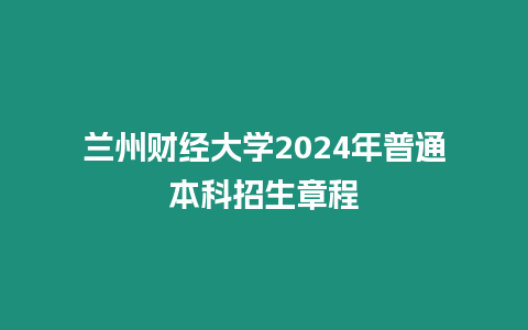 蘭州財經大學2024年普通本科招生章程