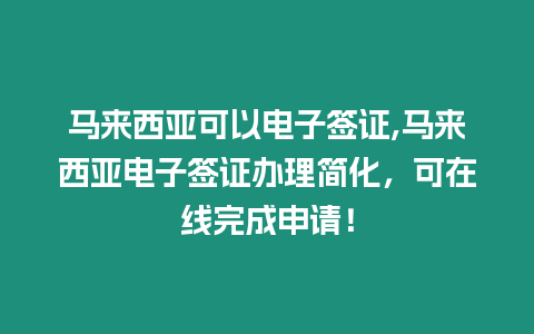 馬來西亞可以電子簽證,馬來西亞電子簽證辦理簡化，可在線完成申請！