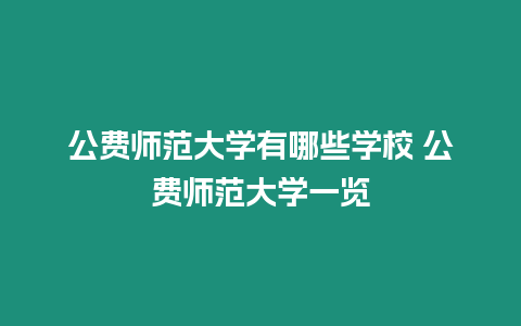 公費師范大學有哪些學校 公費師范大學一覽