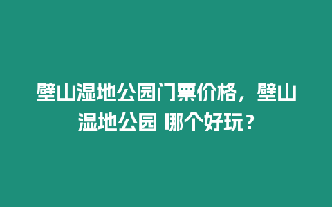 壁山濕地公園門票價格，壁山濕地公園 哪個好玩？