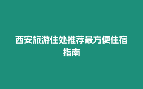 西安旅游住處推薦最方便住宿指南