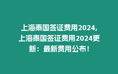 上海泰國簽證費(fèi)用2024,上海泰國簽證費(fèi)用2024更新：最新費(fèi)用公布！