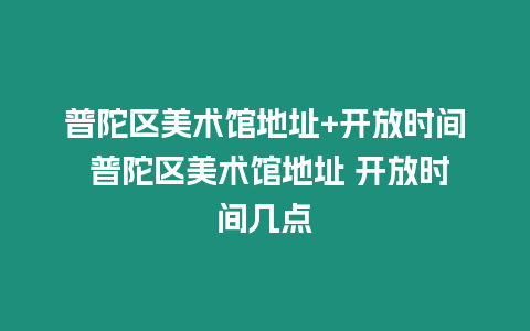 普陀區(qū)美術(shù)館地址+開(kāi)放時(shí)間 普陀區(qū)美術(shù)館地址 開(kāi)放時(shí)間幾點(diǎn)