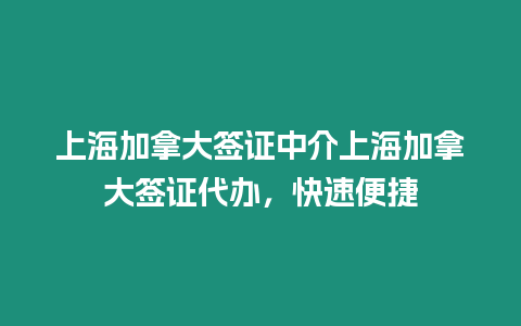 上海加拿大簽證中介上海加拿大簽證代辦，快速便捷