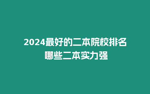 2024最好的二本院校排名 哪些二本實力強