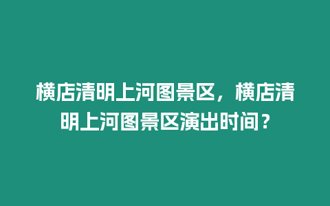 橫店清明上河圖景區，橫店清明上河圖景區演出時間？