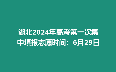 湖北2024年高考第一次集中填報志愿時間：6月29日