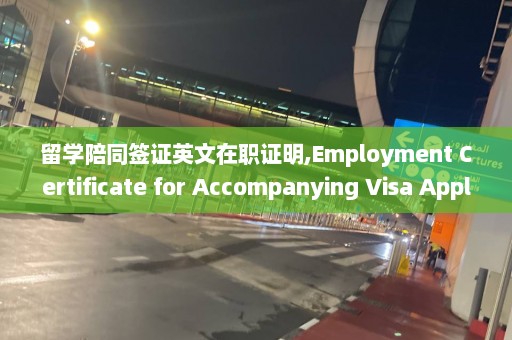 留學陪同簽證英文在職證明,Employment Certificate for Accompanying Visa Application for Study Abroad