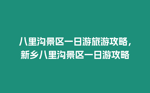 八里溝景區(qū)一日游旅游攻略，新鄉(xiāng)八里溝景區(qū)一日游攻略