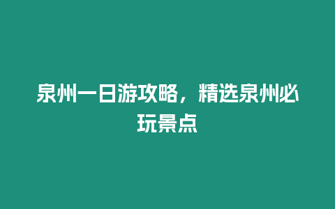 泉州一日游攻略，精選泉州必玩景點(diǎn)