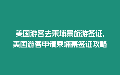 美國游客去柬埔寨旅游簽證,美國游客申請柬埔寨簽證攻略